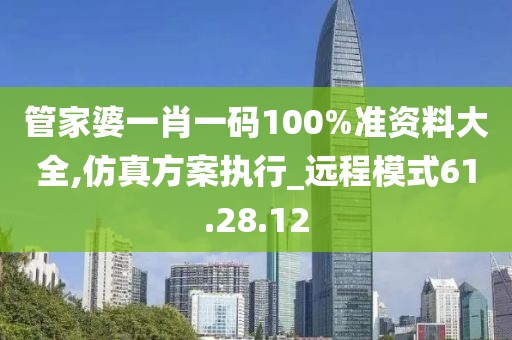 管家婆一肖一码100%准资料大全,仿真方案执行_远程模式61.28.12