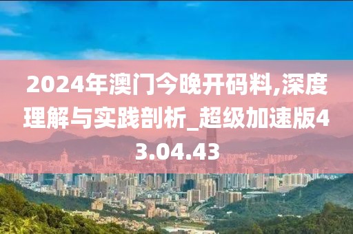 2024年澳门今晚开码料,深度理解与实践剖析_超级加速版43.04.43