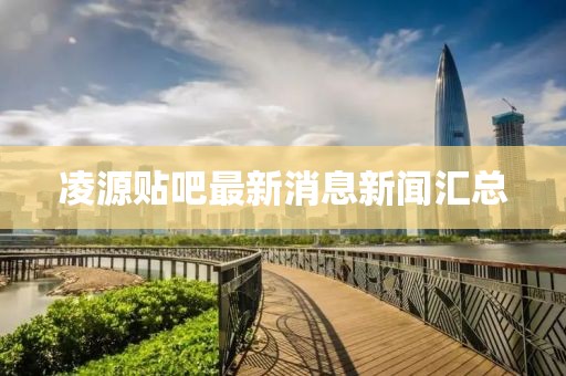 凌源贴吧最新消息新闻汇总