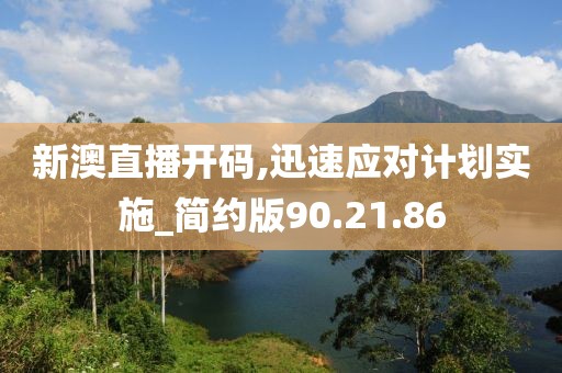 新澳直播开码,迅速应对计划实施_简约版90.21.86