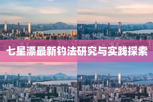 七星漂最新钓法研究与实践探索