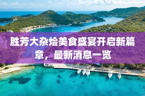 胜芳大杂烩美食盛宴开启新篇章，最新消息一览