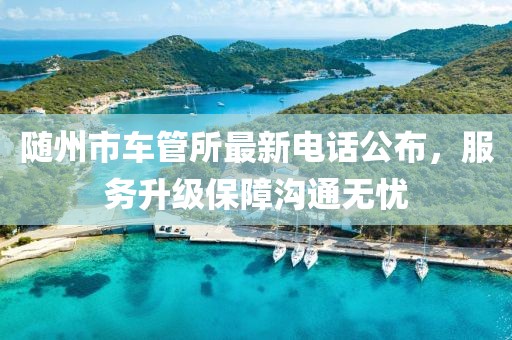 随州市车管所最新电话公布，服务升级保障沟通无忧