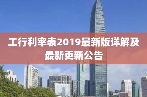 工行利率表2019最新版详解及最新更新公告