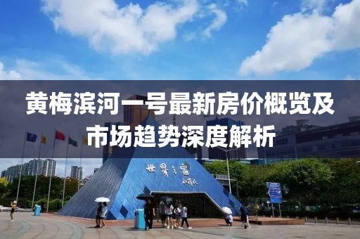 黄梅滨河一号最新房价概览及市场趋势深度解析