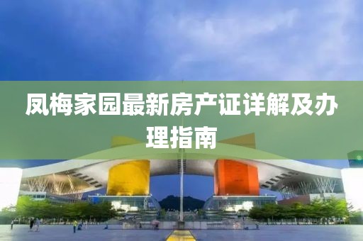 凤梅家园最新房产证详解及办理指南