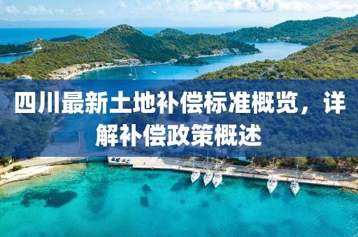 四川最新土地补偿标准概览，详解补偿政策概述