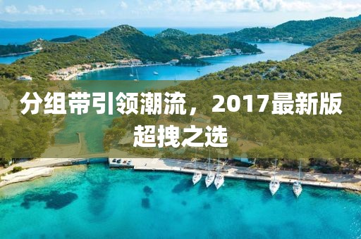 分组带引领潮流，2017最新版超拽之选
