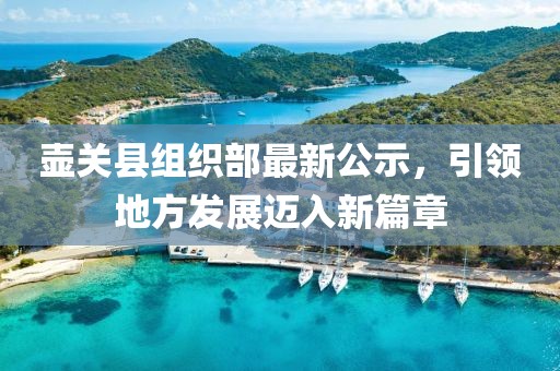 壶关县组织部最新公示，引领地方发展迈入新篇章
