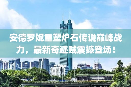 安德罗妮重塑炉石传说巅峰战力，最新奇迹贼震撼登场！