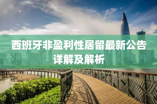 西班牙非盈利性居留最新公告详解及解析