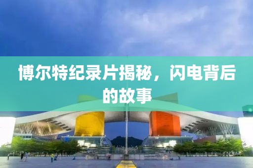 博尔特纪录片揭秘，闪电背后的故事