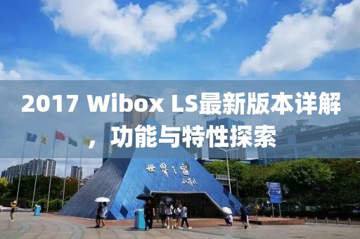 2017 Wibox LS最新版本详解，功能与特性探索