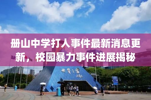 册山中学打人事件最新消息更新，校园暴力事件进展揭秘
