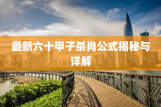 最新六十甲子杀肖公式揭秘与详解