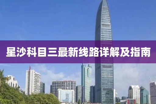 星沙科目三最新线路详解及指南