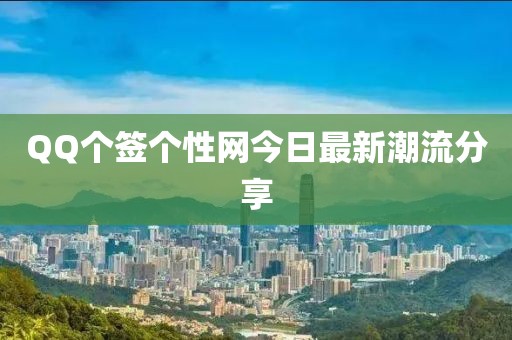 QQ个签个性网今日最新潮流分享