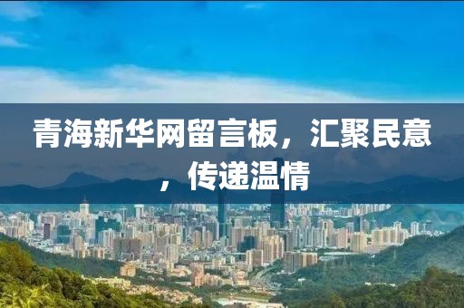 青海新华网留言板，汇聚民意，传递温情