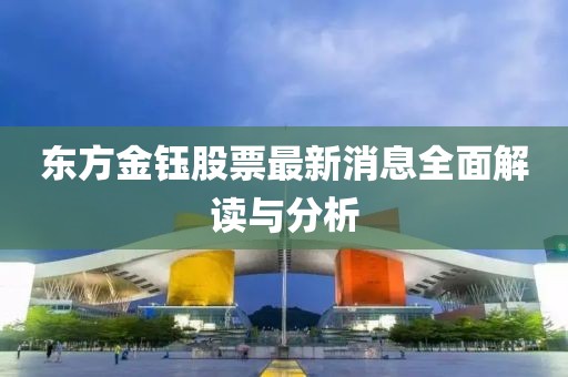 东方金钰股票最新消息全面解读与分析