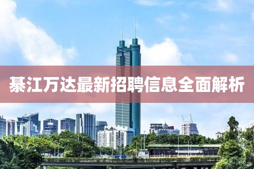綦江万达最新招聘信息全面解析