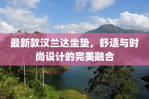 最新款汉兰达坐垫，舒适与时尚设计的完美融合