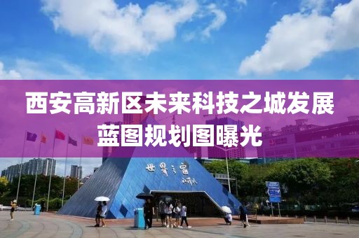 西安高新区未来科技之城发展蓝图规划图曝光