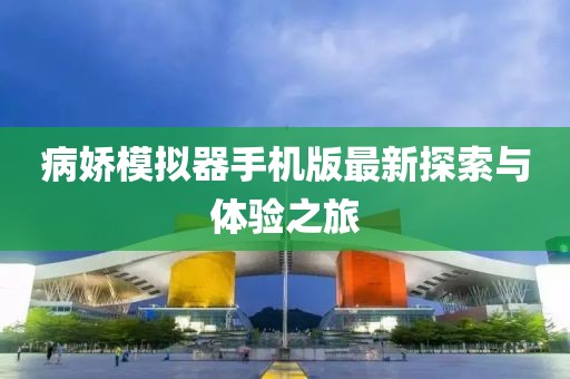 病娇模拟器手机版最新探索与体验之旅
