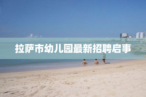 拉萨市幼儿园最新招聘启事