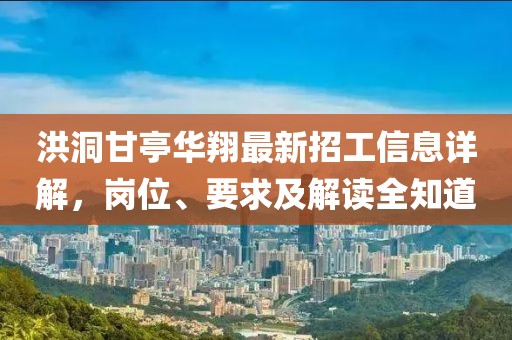 洪洞甘亭华翔最新招工信息详解，岗位、要求及解读全知道