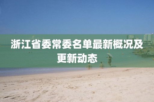 浙江省委常委名单最新概况及更新动态