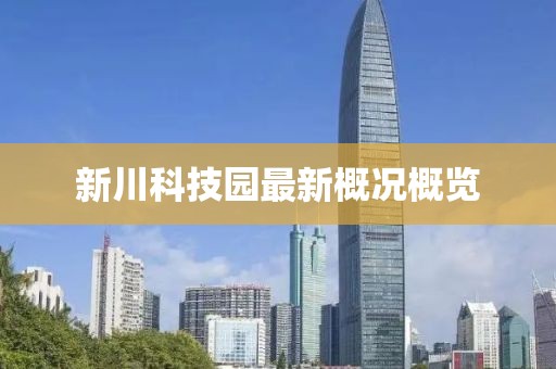 新川科技园最新概况概览