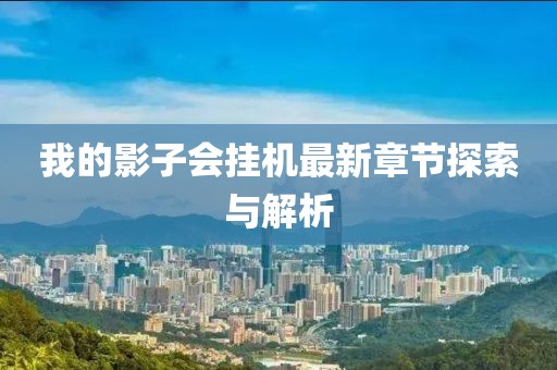 我的影子会挂机最新章节探索与解析