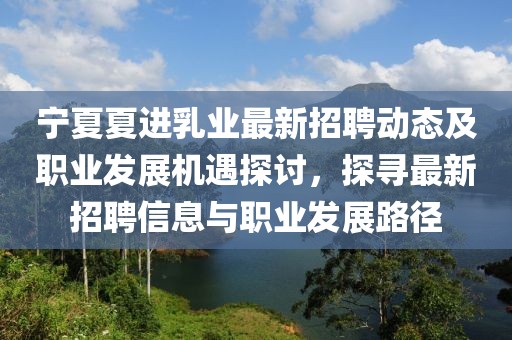 宁夏夏进乳业最新招聘动态及职业发展机遇探讨，探寻最新招聘信息与职业发展路径