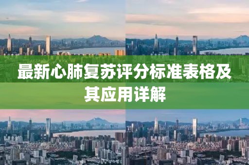 最新心肺复苏评分标准表格及其应用详解