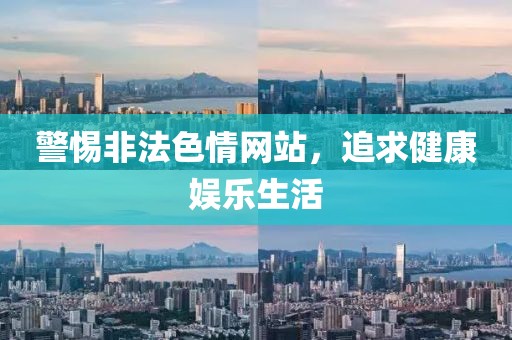 警惕非法色情网站，追求健康娱乐生活