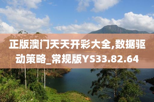 正版澳门天天开彩大全,数据驱动策略_常规版YS33.82.64