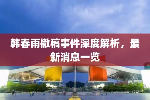 韩春雨撤稿事件深度解析，最新消息一览