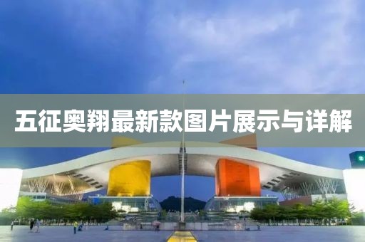 五征奥翔最新款图片展示与详解
