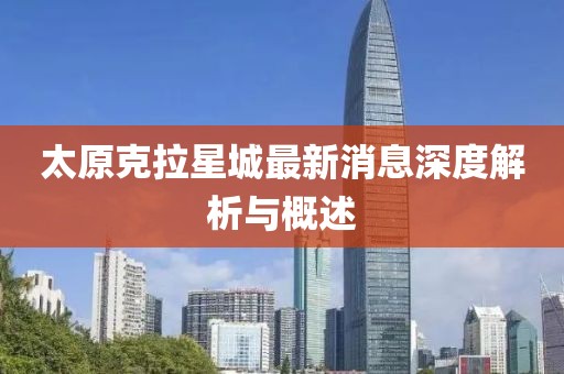 太原克拉星城最新消息深度解析与概述