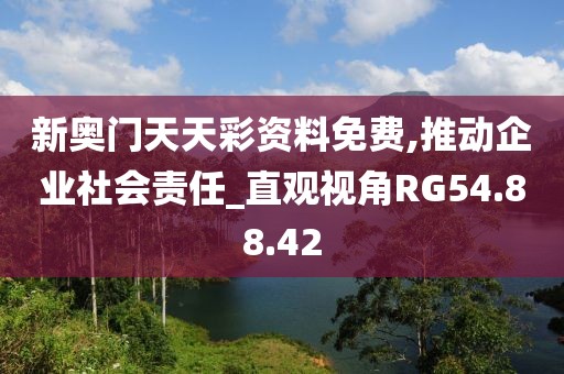 新奥门天天彩资料免费,推动企业社会责任_直观视角RG54.88.42