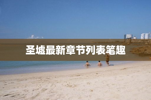 圣墟最新章节列表笔趣