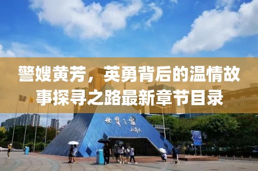 警嫂黄芳，英勇背后的温情故事探寻之路最新章节目录