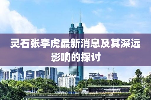 灵石张李虎最新消息及其深远影响的探讨