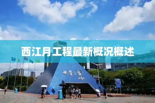 西江月工程最新概况概述