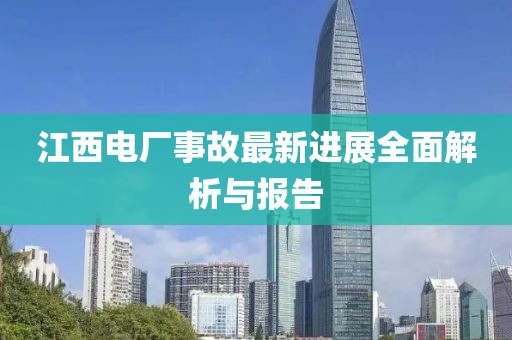 江西电厂事故最新进展全面解析与报告