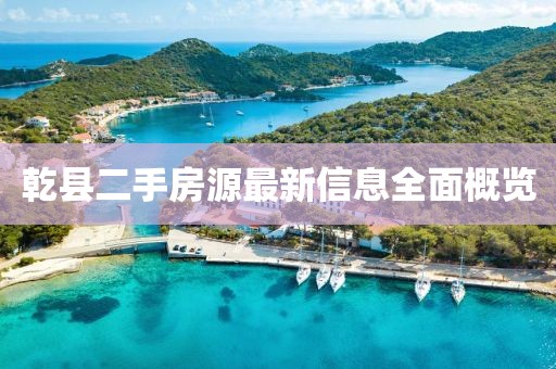 乾县二手房源最新信息全面概览