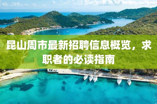 昆山周市最新招聘信息概览，求职者的必读指南