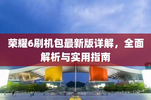 荣耀6刷机包最新版详解，全面解析与实用指南