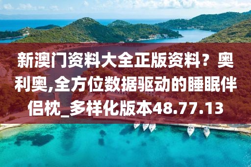 新澳门资料大全正版资料？奥利奥,全方位数据驱动的睡眠伴侣枕_多样化版本48.77.13