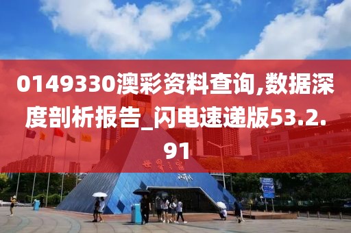 0149330澳彩资料查询,数据深度剖析报告_闪电速递版53.2.91